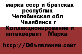 марки ссср и братских республик - Челябинская обл., Челябинск г. Коллекционирование и антиквариат » Марки   